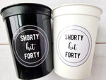 Shorty Hit Forty Cups, Shorty Hit 40 Party Cups, 40th Birthday Cups, 40th Party Cups, 40th Birthday Favors, 40th Party Favors, Shorty 40