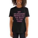 MY MILKSHAKE BRINGS ALL THE BOYS TO THE YARD Short-Sleeve Unisex T-Shirt