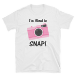 I'm About to SNAP Camera T-shirt, Short-Sleeve Unisex T-Shirt