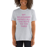 MY MILKSHAKE BRINGS ALL THE BOYS TO THE YARD Short-Sleeve Unisex T-Shirt