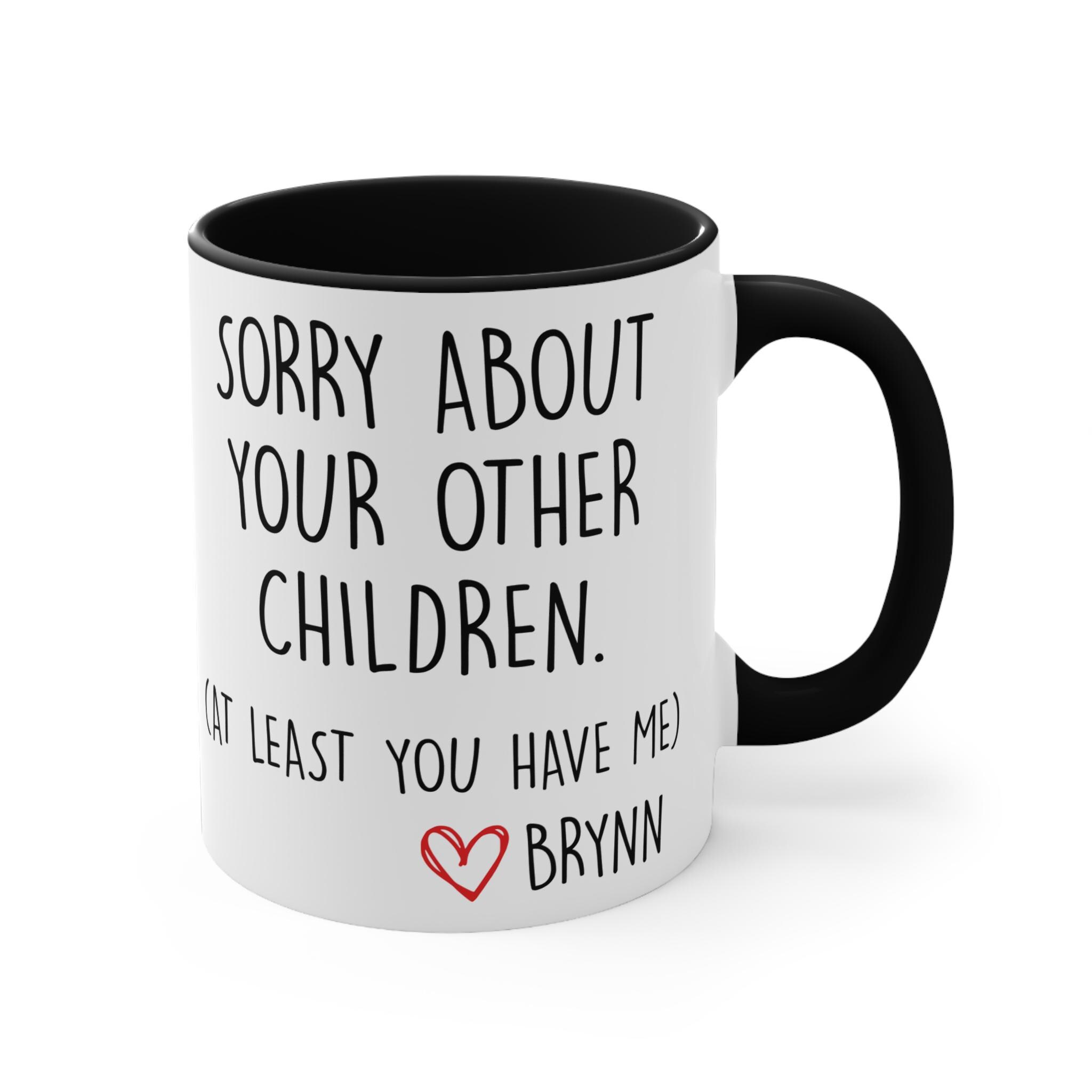 Sorry About Your Other Kids Ceramic Mug, At Least You Have Me Funny Coffee Cup, Gift for Parents, Humorous Quote Tea Mug, Sarcastic Gift Mug - Image 2