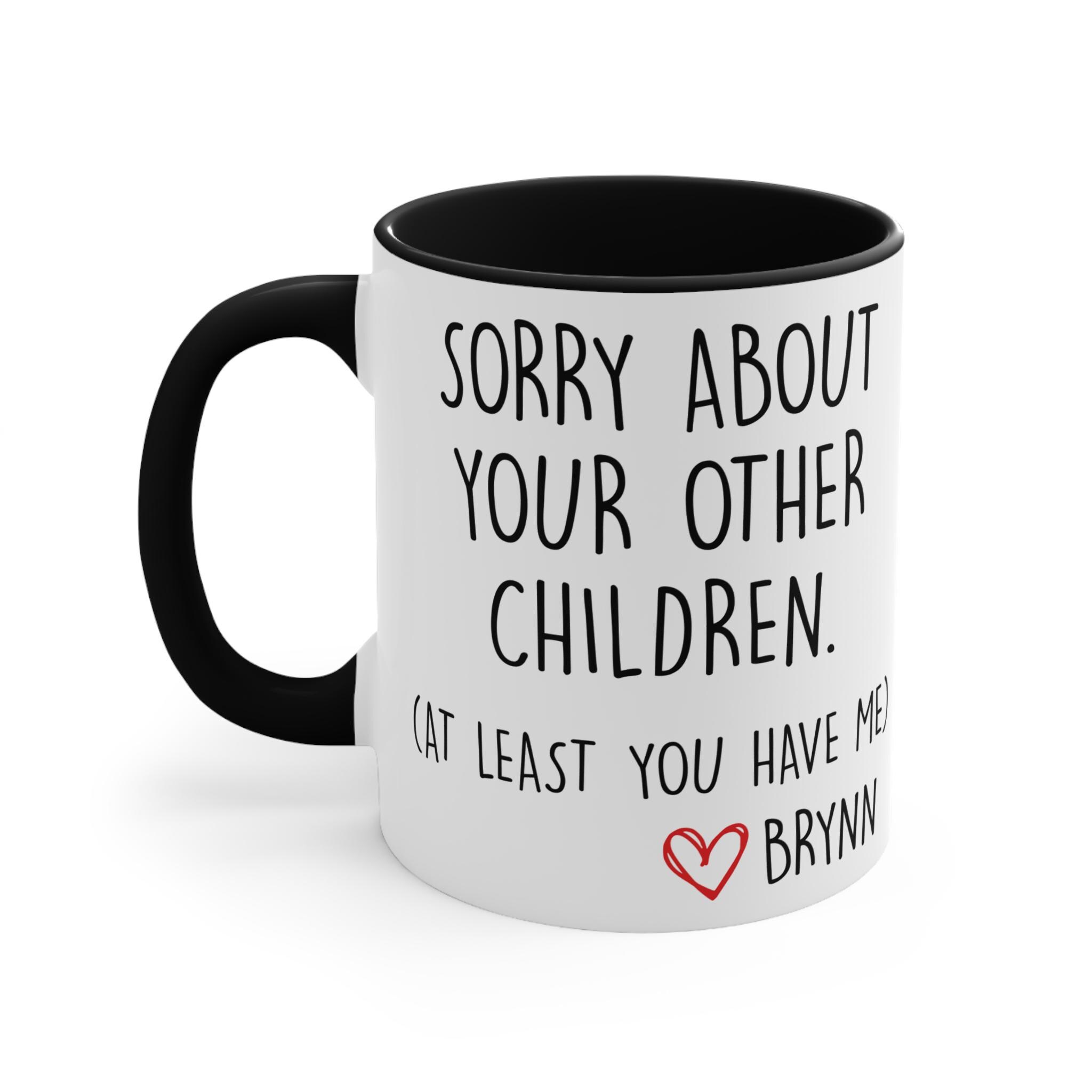 Sorry About Your Other Kids Ceramic Mug, At Least You Have Me Funny Coffee Cup, Gift for Parents, Humorous Quote Tea Mug, Sarcastic Gift Mug - Image 4